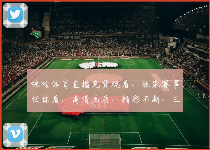 咪咕体育直播免费观看,独家赛事任你看,高清画质,精彩不断,三重福利等你来