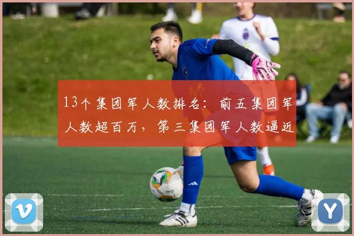 13个集团军人数排名：前五集团军人数超百万，第三集团军人数逼近第二