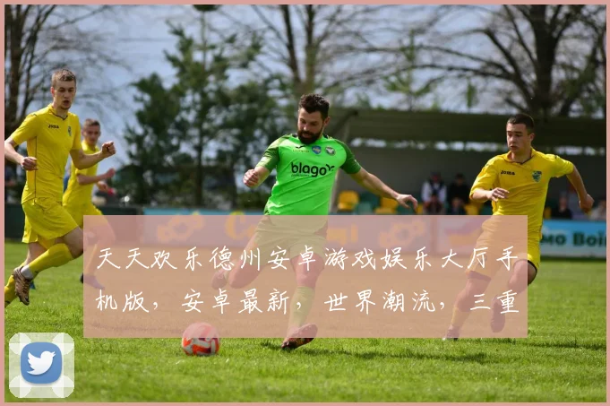 天天欢乐德州安卓游戏娱乐大厅手机版，安卓最新，世界潮流，三重惊喜，畅玩不停，一触即达