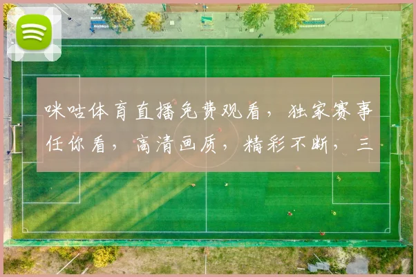 咪咕体育直播免费观看,独家赛事任你看,高清画质,精彩不断,三重福利等你来